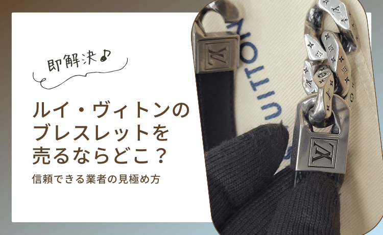 ルイ・ヴィトンのブレスレットを売るならどこ?信頼できる業者の見極め方