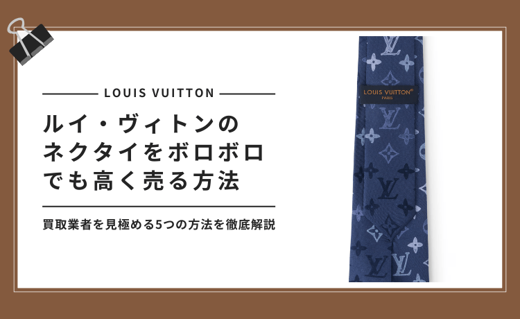 ルイ・ヴィトンのネクタイをボロボロでも高く売る方法&買取業者を見極める5つの方法を徹底解説