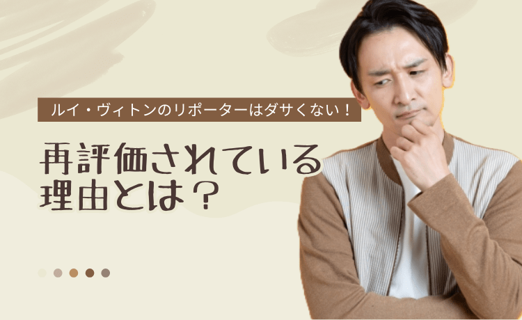 ルイ・ヴィトンのリポーターはダサくない！再評価されている理由とは？
