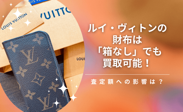 ルイ・ヴィトンの財布は「箱なし」でも買取可能！査定額への影響は？